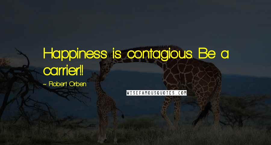 Robert Orben Quotes: Happiness is contagious. Be a carrier!!