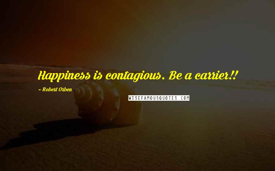 Robert Orben Quotes: Happiness is contagious. Be a carrier!!