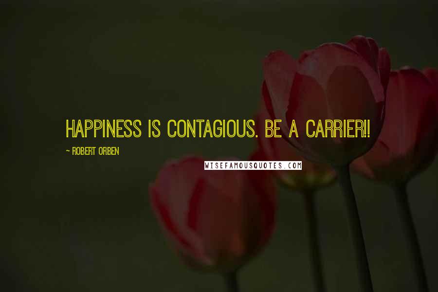 Robert Orben Quotes: Happiness is contagious. Be a carrier!!