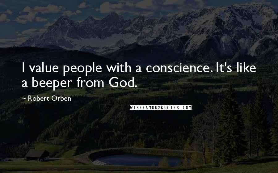 Robert Orben Quotes: I value people with a conscience. It's like a beeper from God.