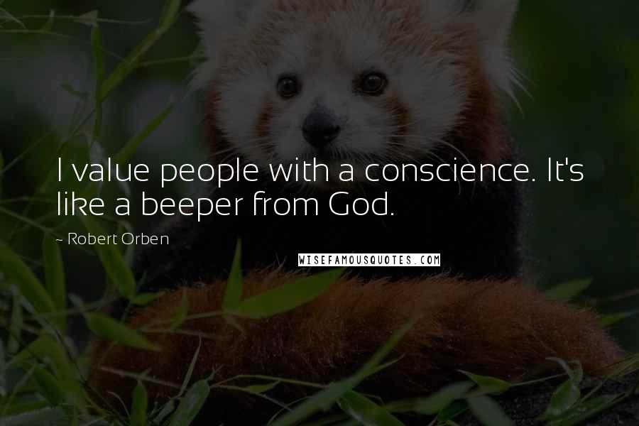 Robert Orben Quotes: I value people with a conscience. It's like a beeper from God.