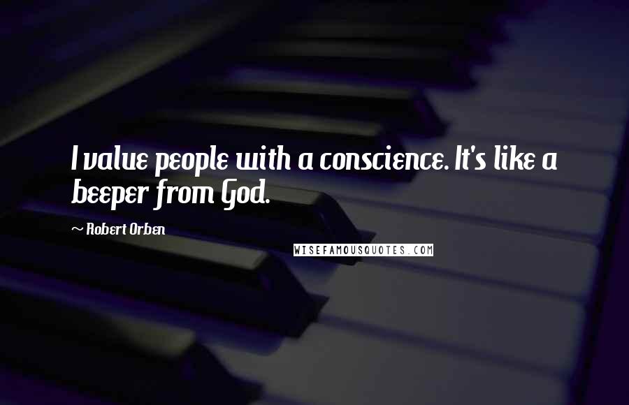 Robert Orben Quotes: I value people with a conscience. It's like a beeper from God.