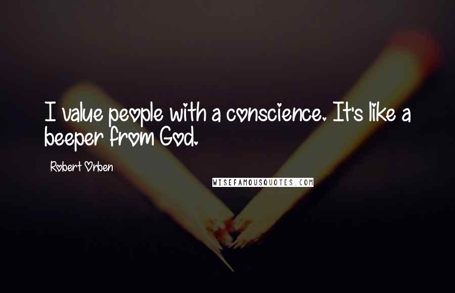 Robert Orben Quotes: I value people with a conscience. It's like a beeper from God.