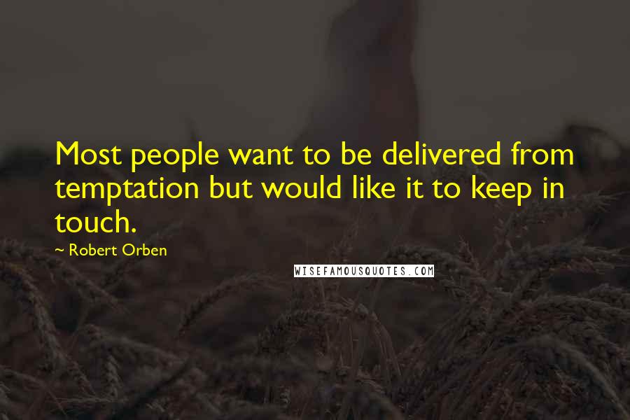 Robert Orben Quotes: Most people want to be delivered from temptation but would like it to keep in touch.