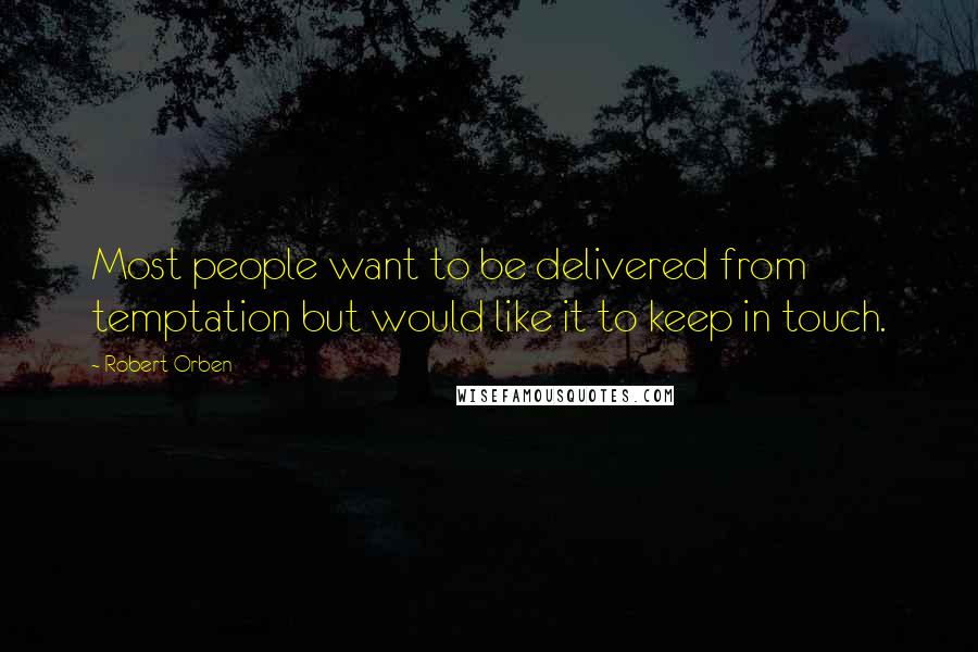 Robert Orben Quotes: Most people want to be delivered from temptation but would like it to keep in touch.