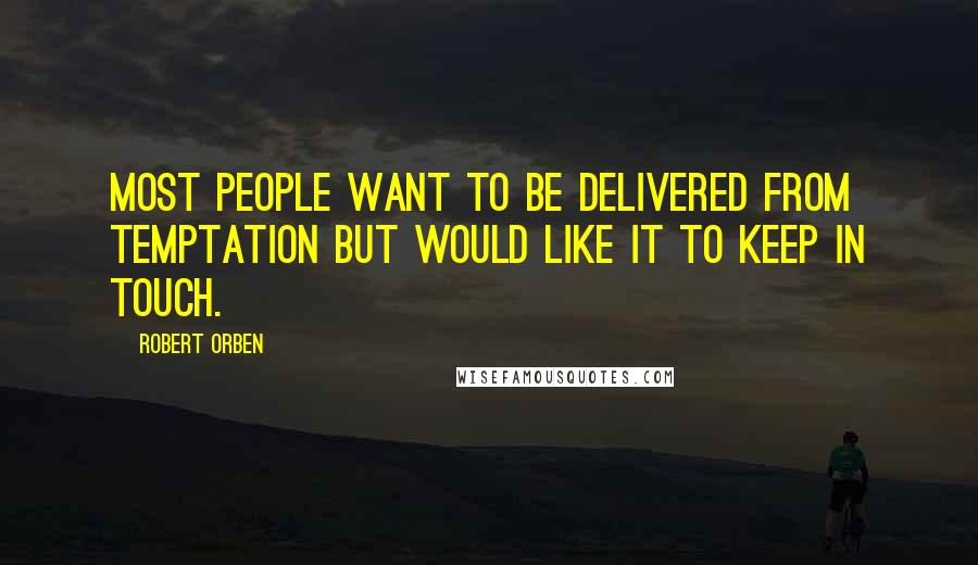 Robert Orben Quotes: Most people want to be delivered from temptation but would like it to keep in touch.