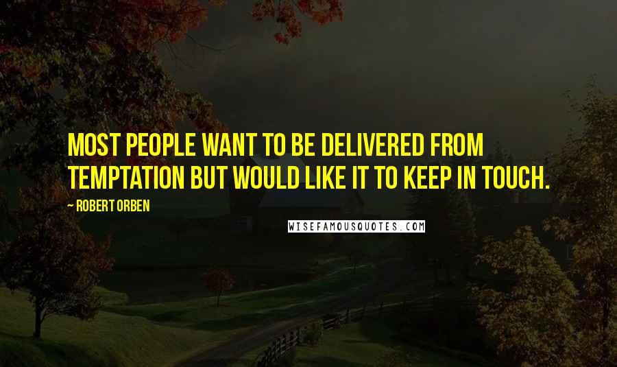 Robert Orben Quotes: Most people want to be delivered from temptation but would like it to keep in touch.