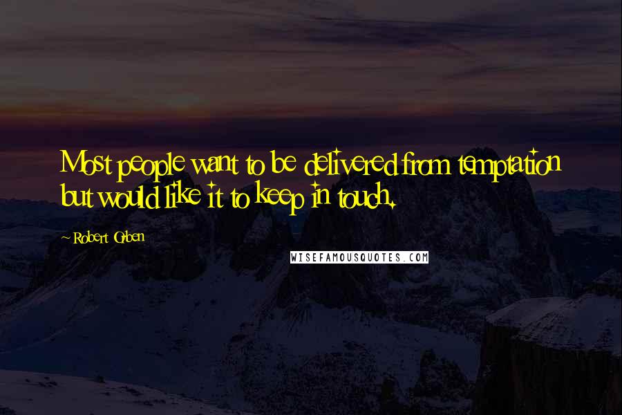 Robert Orben Quotes: Most people want to be delivered from temptation but would like it to keep in touch.