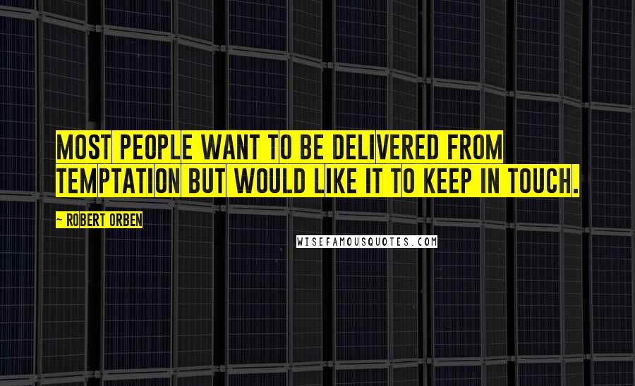 Robert Orben Quotes: Most people want to be delivered from temptation but would like it to keep in touch.