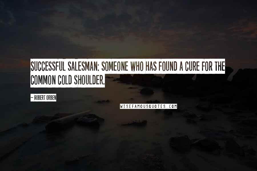 Robert Orben Quotes: Successful salesman: someone who has found a cure for the common cold shoulder.