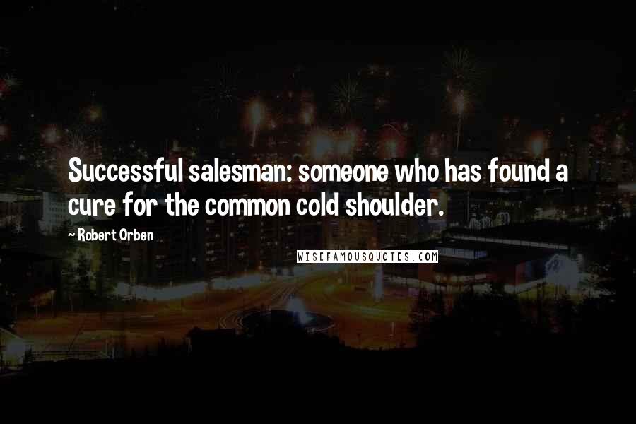 Robert Orben Quotes: Successful salesman: someone who has found a cure for the common cold shoulder.