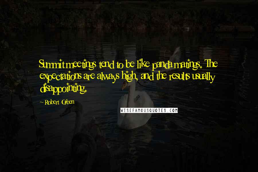 Robert Orben Quotes: Summit meetings tend to be like panda matings. The expectations are always high, and the results usually disappointing.