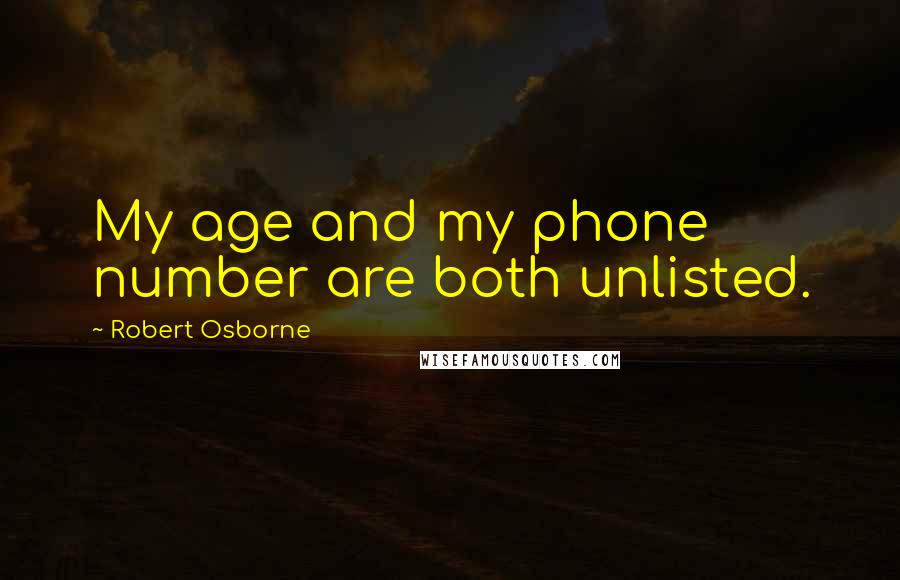 Robert Osborne Quotes: My age and my phone number are both unlisted.