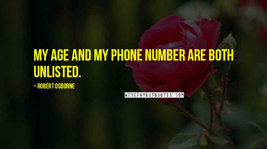 Robert Osborne Quotes: My age and my phone number are both unlisted.