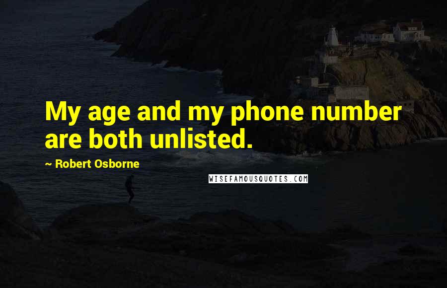 Robert Osborne Quotes: My age and my phone number are both unlisted.