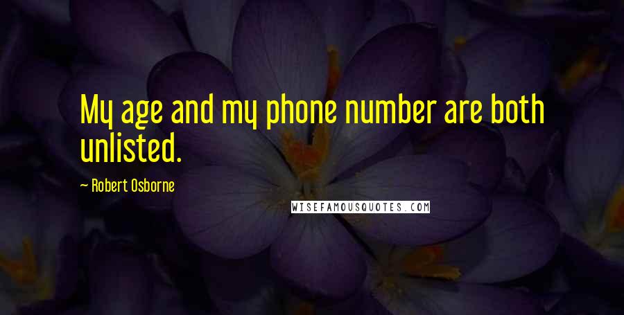 Robert Osborne Quotes: My age and my phone number are both unlisted.