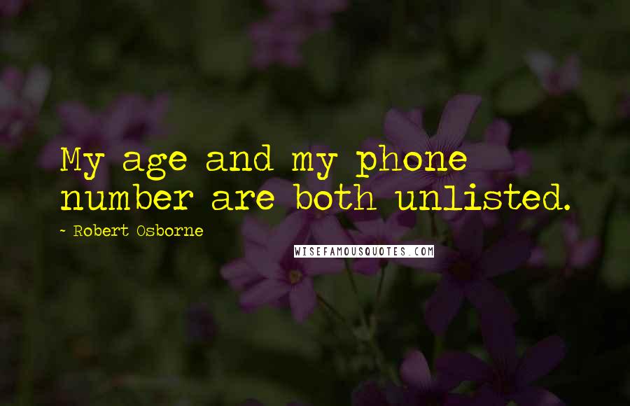 Robert Osborne Quotes: My age and my phone number are both unlisted.