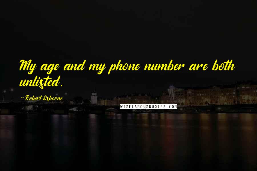 Robert Osborne Quotes: My age and my phone number are both unlisted.