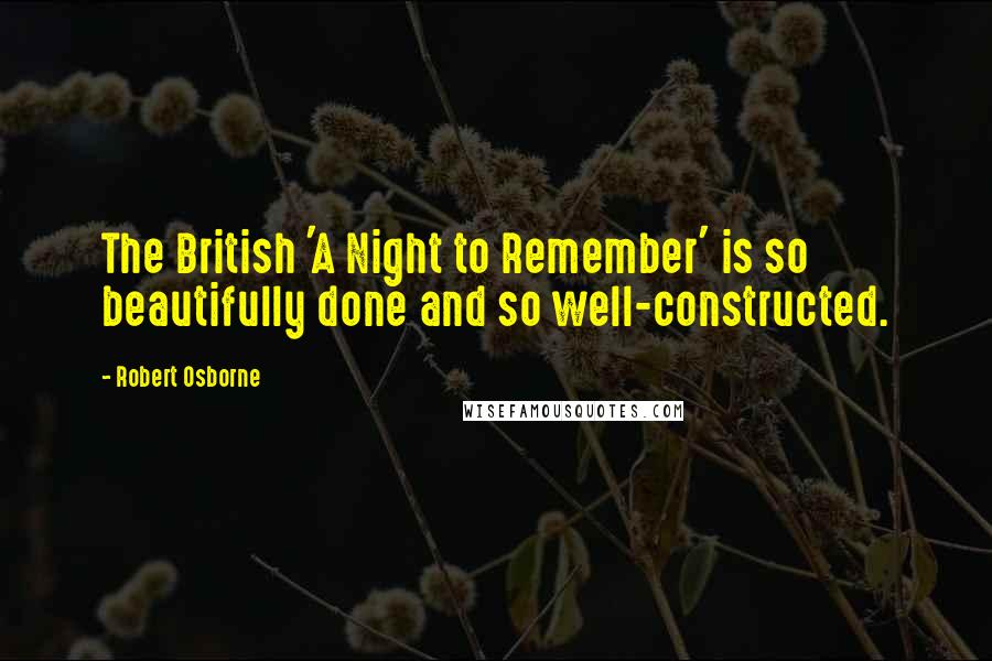 Robert Osborne Quotes: The British 'A Night to Remember' is so beautifully done and so well-constructed.