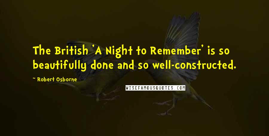 Robert Osborne Quotes: The British 'A Night to Remember' is so beautifully done and so well-constructed.