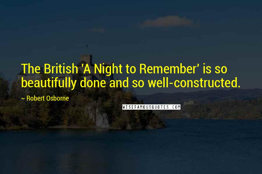 Robert Osborne Quotes: The British 'A Night to Remember' is so beautifully done and so well-constructed.