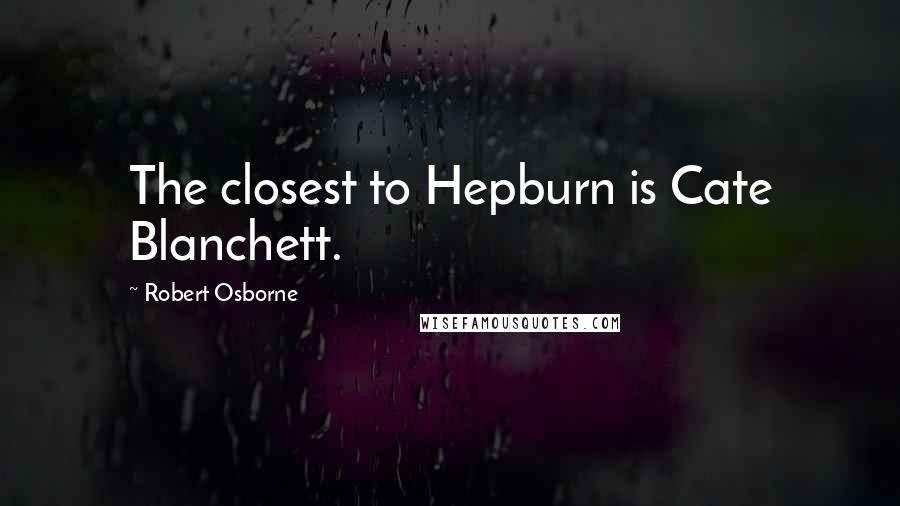 Robert Osborne Quotes: The closest to Hepburn is Cate Blanchett.