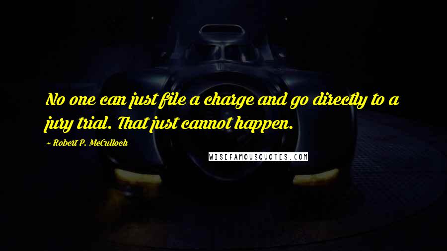 Robert P. McCulloch Quotes: No one can just file a charge and go directly to a jury trial. That just cannot happen.