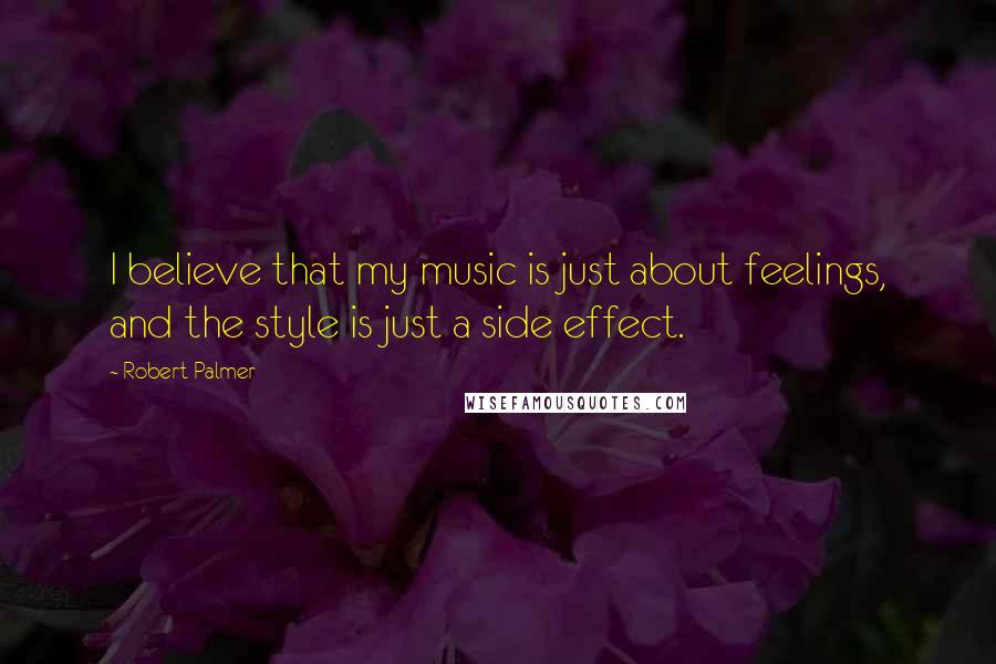 Robert Palmer Quotes: I believe that my music is just about feelings, and the style is just a side effect.