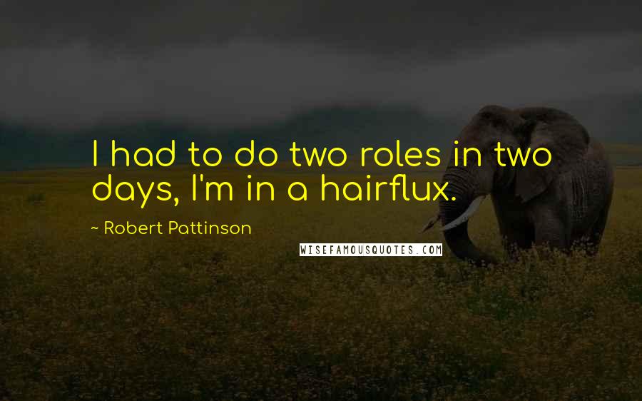 Robert Pattinson Quotes: I had to do two roles in two days, I'm in a hairflux.