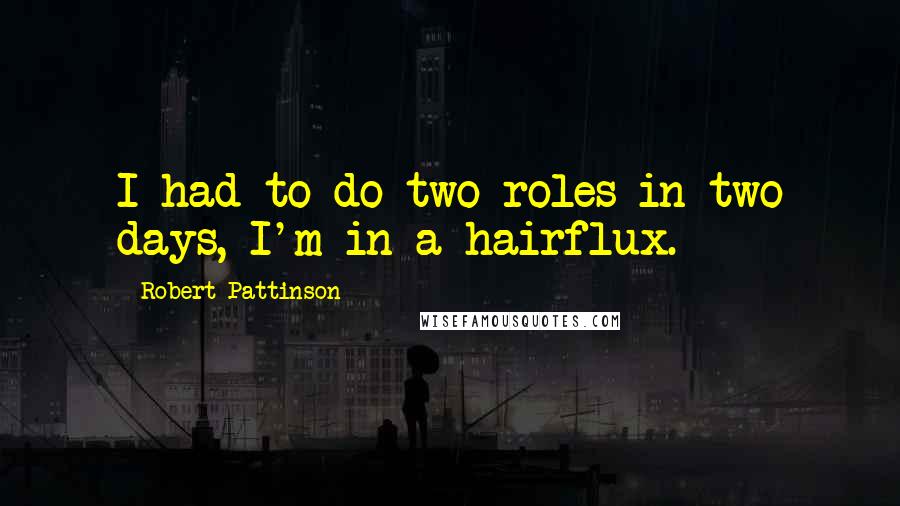 Robert Pattinson Quotes: I had to do two roles in two days, I'm in a hairflux.