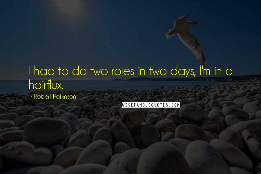 Robert Pattinson Quotes: I had to do two roles in two days, I'm in a hairflux.