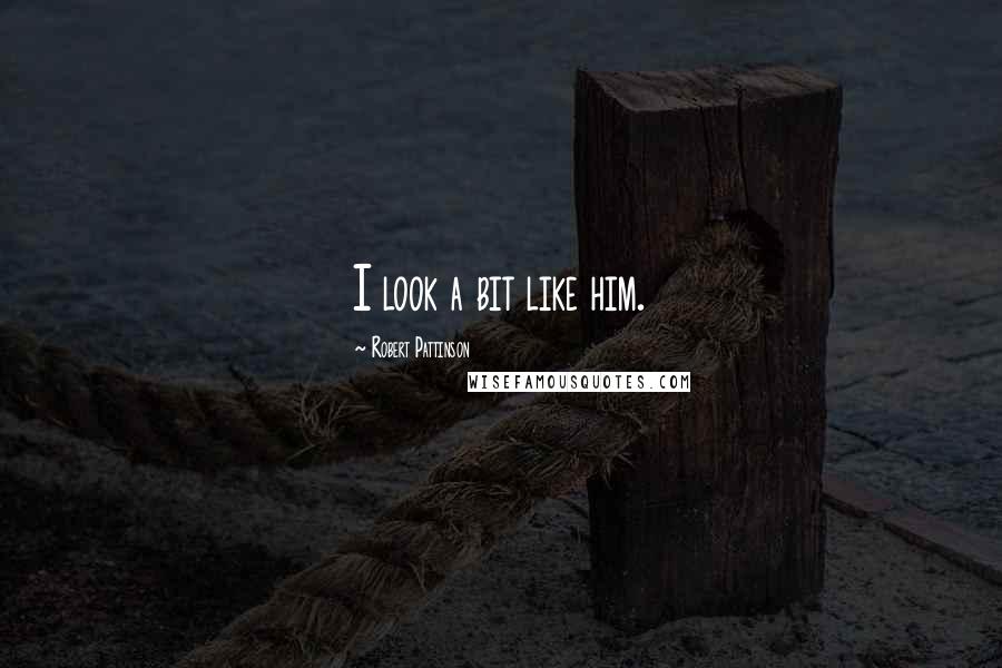 Robert Pattinson Quotes: I look a bit like him.