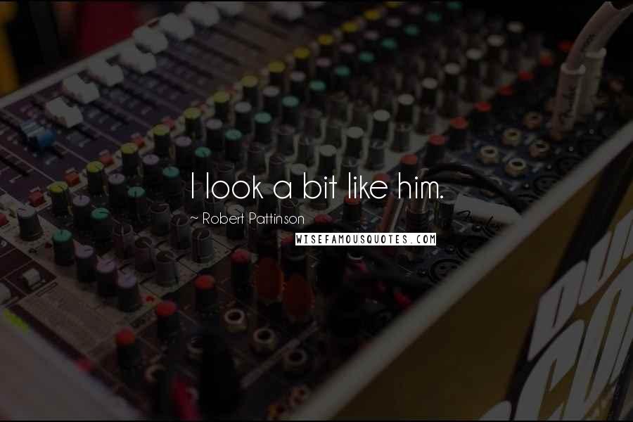 Robert Pattinson Quotes: I look a bit like him.
