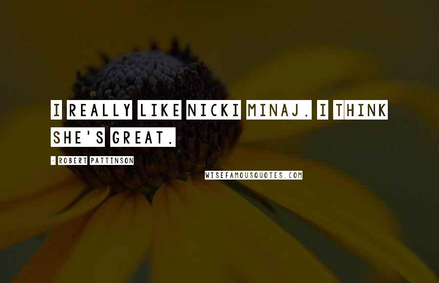 Robert Pattinson Quotes: I really like Nicki Minaj. I think she's great.