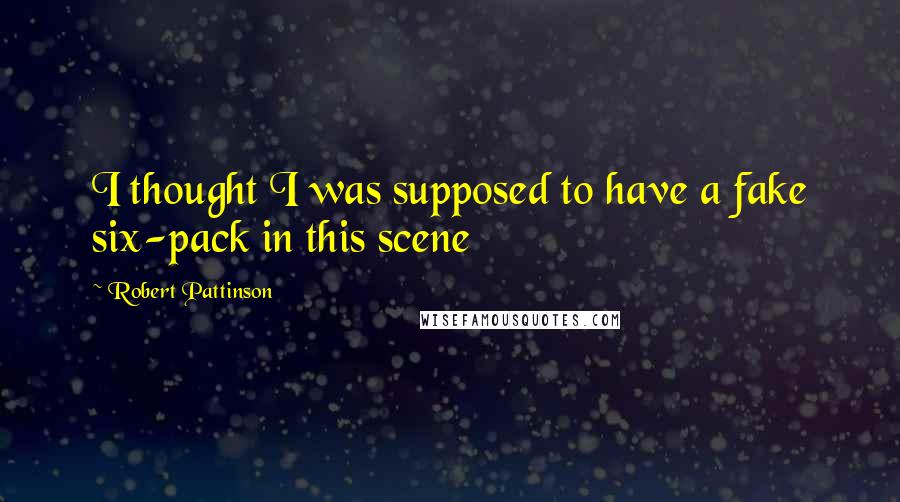 Robert Pattinson Quotes: I thought I was supposed to have a fake six-pack in this scene