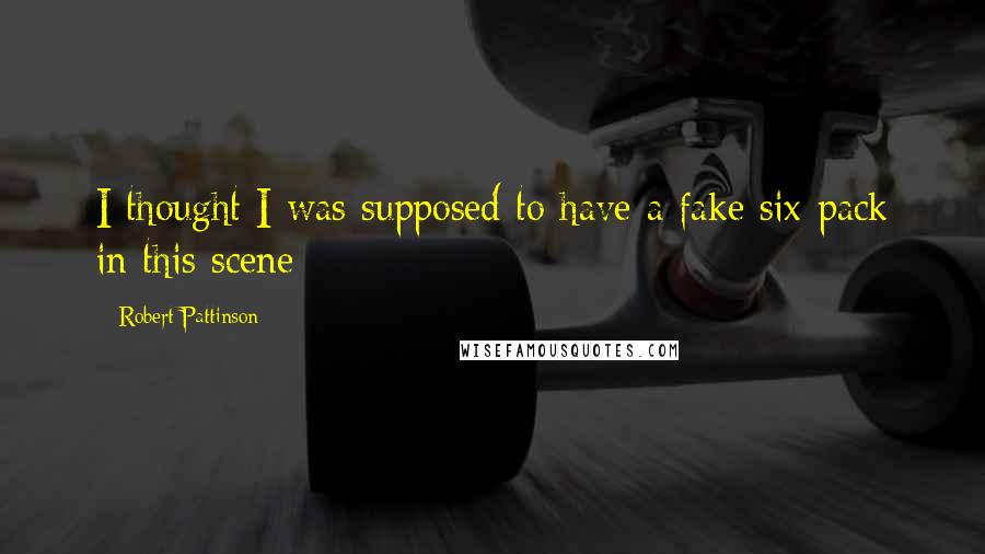 Robert Pattinson Quotes: I thought I was supposed to have a fake six-pack in this scene