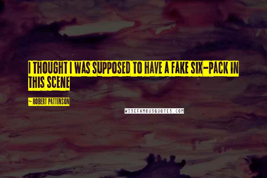 Robert Pattinson Quotes: I thought I was supposed to have a fake six-pack in this scene