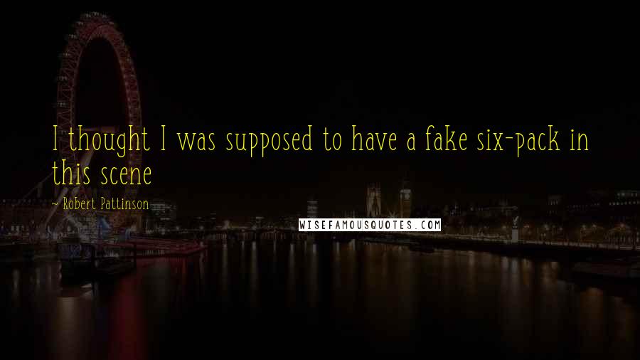 Robert Pattinson Quotes: I thought I was supposed to have a fake six-pack in this scene