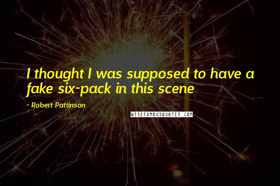 Robert Pattinson Quotes: I thought I was supposed to have a fake six-pack in this scene