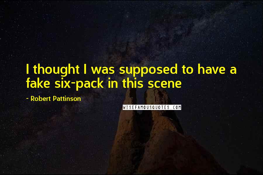 Robert Pattinson Quotes: I thought I was supposed to have a fake six-pack in this scene
