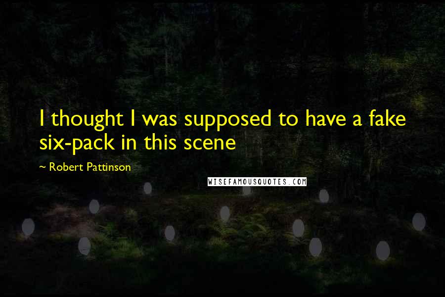 Robert Pattinson Quotes: I thought I was supposed to have a fake six-pack in this scene