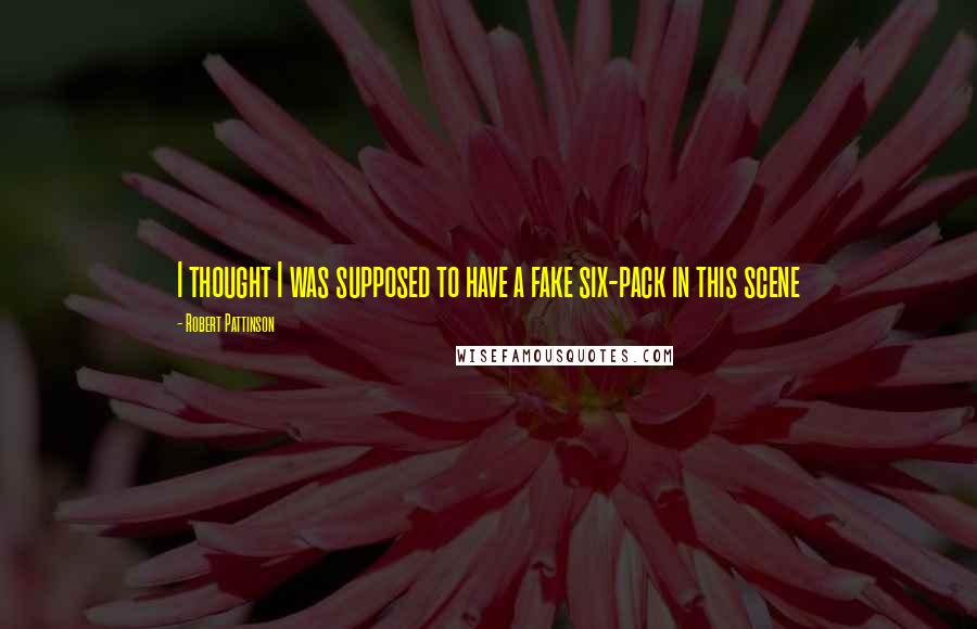 Robert Pattinson Quotes: I thought I was supposed to have a fake six-pack in this scene