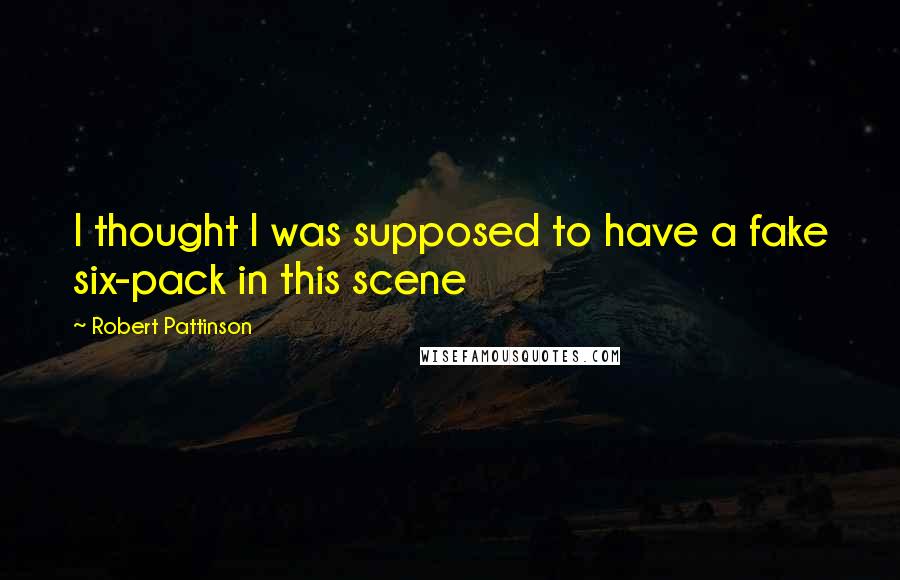 Robert Pattinson Quotes: I thought I was supposed to have a fake six-pack in this scene