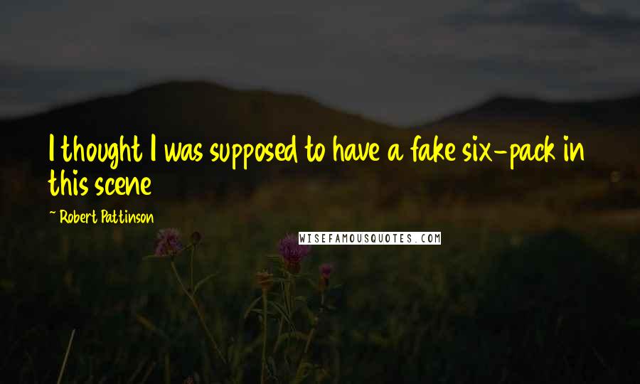 Robert Pattinson Quotes: I thought I was supposed to have a fake six-pack in this scene
