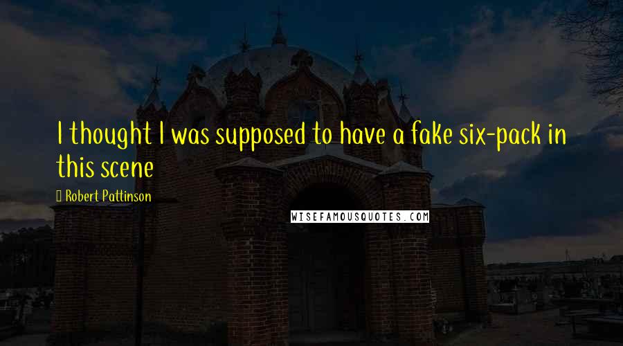 Robert Pattinson Quotes: I thought I was supposed to have a fake six-pack in this scene