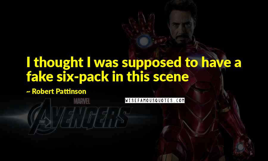 Robert Pattinson Quotes: I thought I was supposed to have a fake six-pack in this scene
