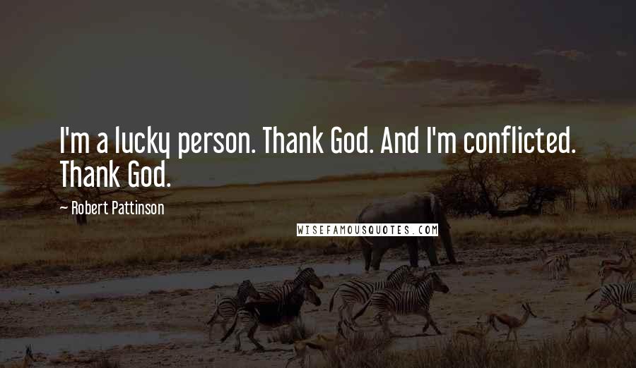 Robert Pattinson Quotes: I'm a lucky person. Thank God. And I'm conflicted. Thank God.