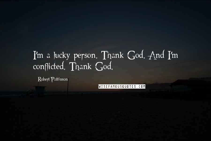 Robert Pattinson Quotes: I'm a lucky person. Thank God. And I'm conflicted. Thank God.