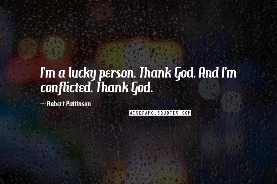 Robert Pattinson Quotes: I'm a lucky person. Thank God. And I'm conflicted. Thank God.