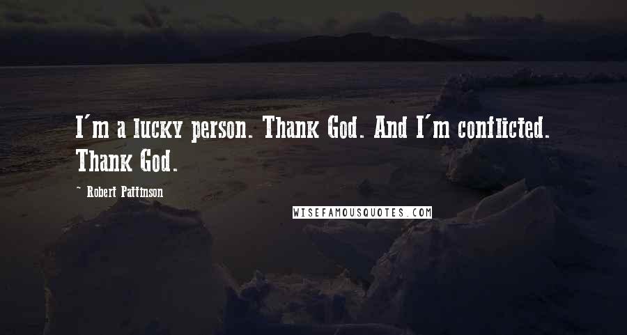 Robert Pattinson Quotes: I'm a lucky person. Thank God. And I'm conflicted. Thank God.